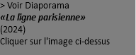 > Voir Diaporama  «La ligne parisienne»  (2024)  Cliquer sur l'image ci-dessus