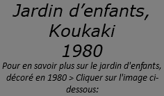 Jardin d’enfants, Koukaki 1980 Pour en savoir plus sur le jardin d'enfants, décoré en 1980 > Cliquer sur l'image ci-dessous: