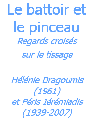 Le battoir et le pinceau Regards croisés  sur le tissage  Hélénie Dragoumis (1961) et Péris Iérémiadis (1939-2007)  